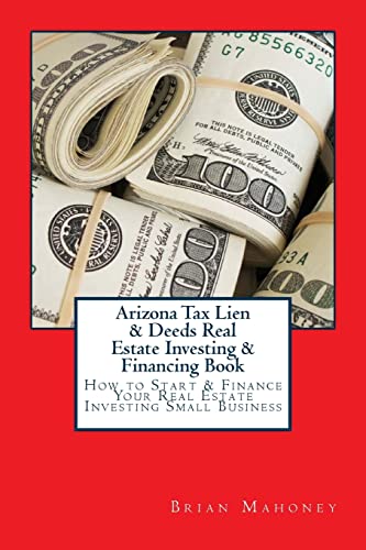 Arizona Tax Lien & Deeds Real Estate Investing & Financing Book: How to Start & Finance Your Real...