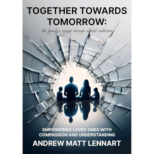 Together Towards Tomorrow: The Family's Voyage Through Alcohol Addiction by Andrew Matt Lennart episode artwork