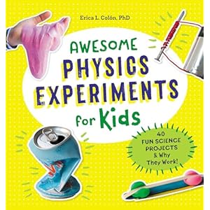 Awesome Physics Experiments for Kids: 40 Fun Science Projects and Why They Work (Awesome STEAM Activities for Kids) Paperback – March 12, 2019