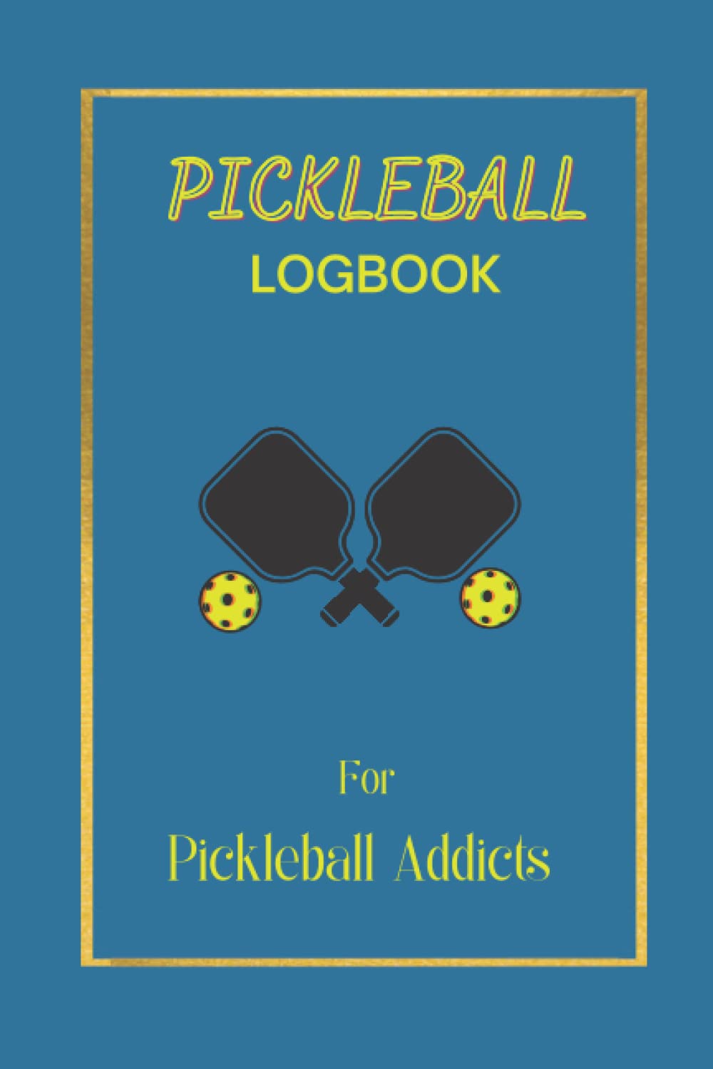 PICKLEBALL LOGBOOK: For Pickleball Addicts
