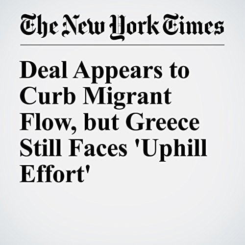 Deal Appears to Curb Migrant Flow, but Greece Still Faces 'Uphill Effort' cover art