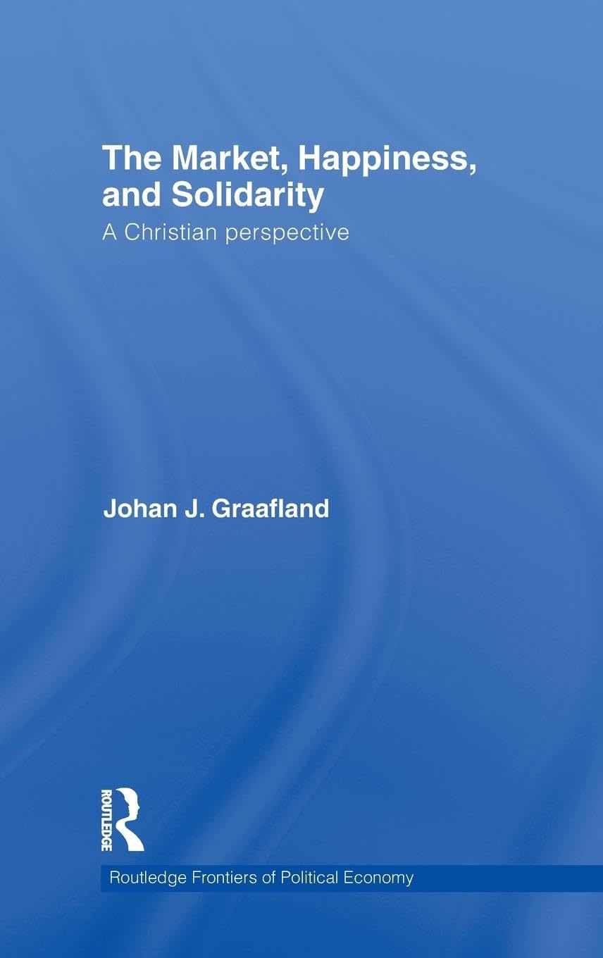 The Market, Happiness, and Solidarity: A Christian perspective (Routledge Frontiers of Political Economy)