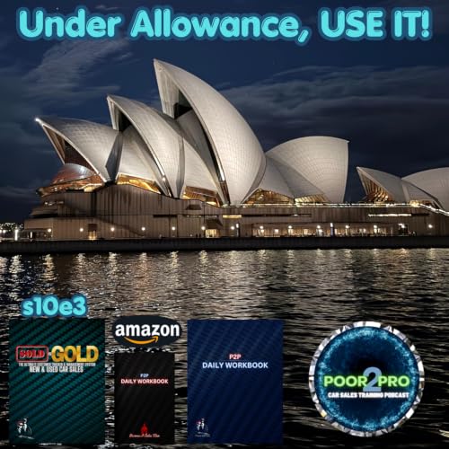 Special Australia Edition - SALES MANAGER TRAINING - Under Allowance, Use It! s10e3 - Poor2Pro Car Sales Training