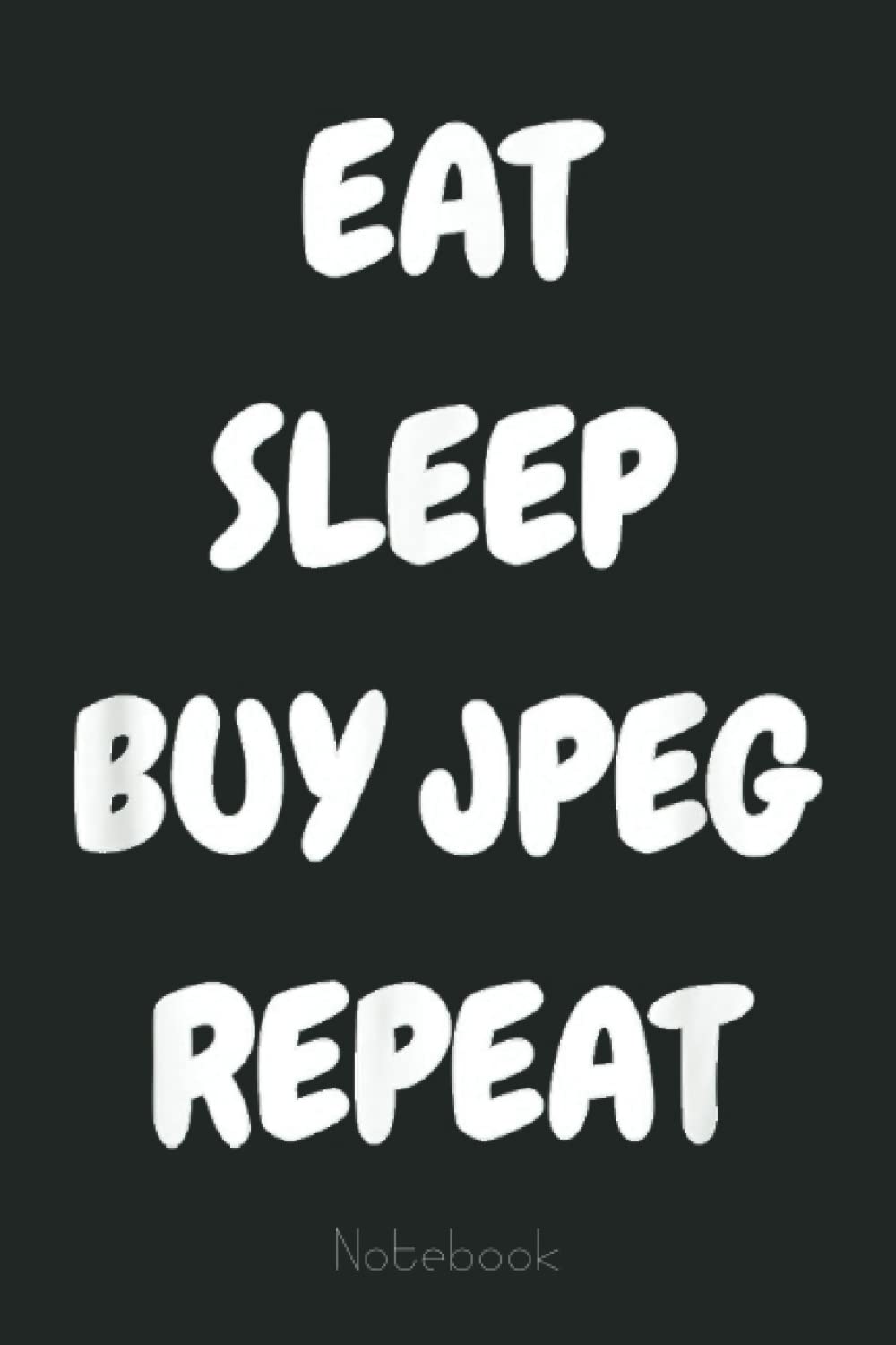 Eat Sleep Buy JPEG Repeat NFT Funny Crypto Currency Art Notebook: Transaction Log Ledger, Air Drop Tracker, Passwords Book for New and Experienced Traders 6x9 110 Page Gift Journal