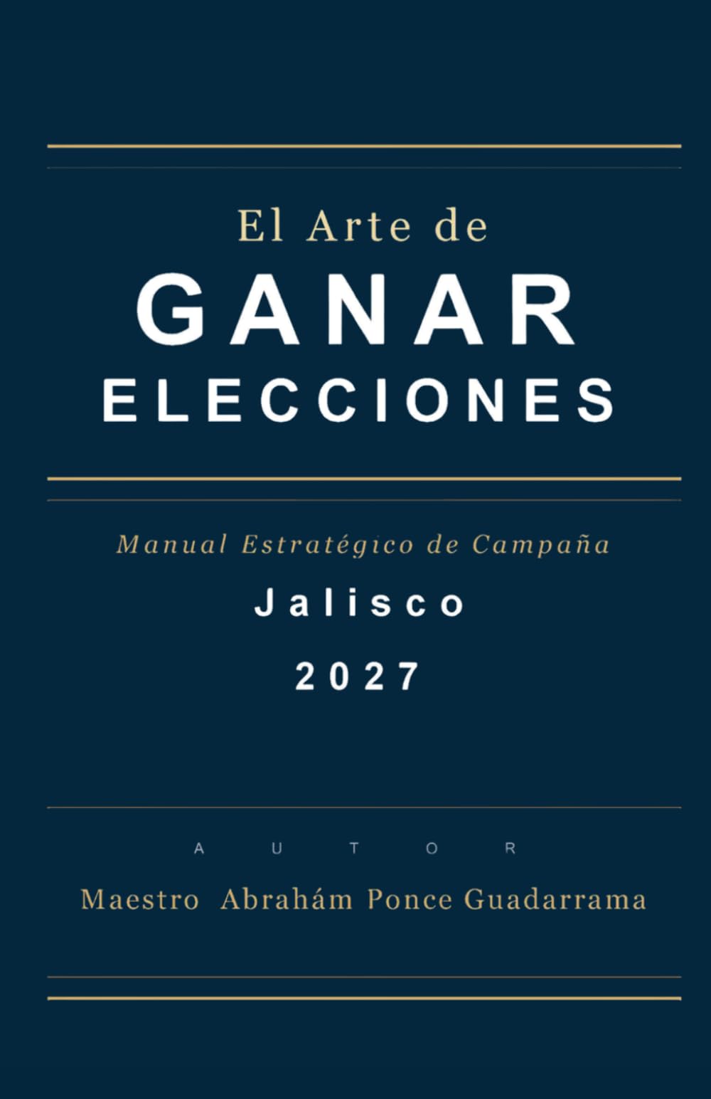 EL ARTE DE GANAR ELECCIONES, Manual Estratégico de Campaña, JALISCO 2027