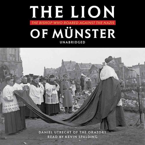 The Lion of Münster: The Bishop Who Roared Against The Nazis