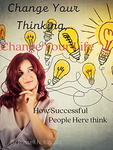 Change Your Thinking,Change Your Life: How Successful People Here think