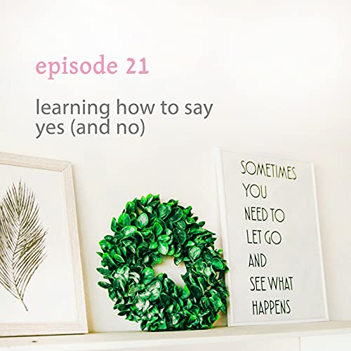 episode 21: learning how to say yes to yourself