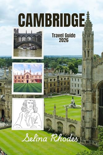 CAMBRIDGE: The Scholars City Travel Guide 2026: Your Definitive Guide to History, Colleges, and the Quintessential English Experience