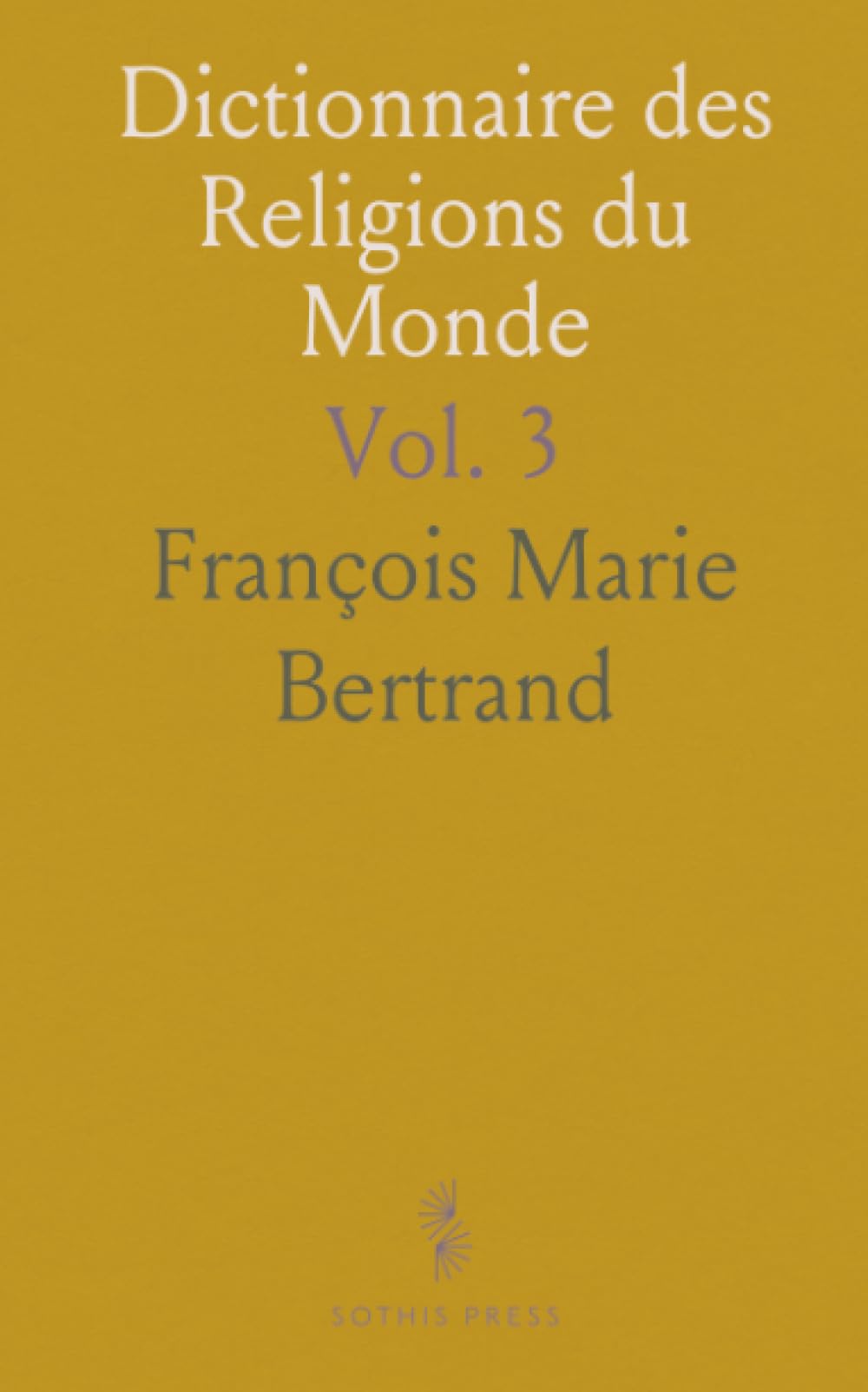 Dictionnaire des Religions du Monde: Inclut Judaïsme, Christianisme, Islamisme, Paganisme, et plus