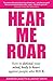Hear Me Roar: How to Defend Your Mind, Body & Heart Against People Who Suck