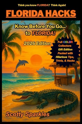 FLORIDA HACKS KBYG! — Know Before You Go... to FLORIDA: A Laugh-Out-Loud Survival Guide for New Floridians, Snowbirds, and Vacation Survivors Who Think ... (KBYG: Know Before You Go Book Series 2)