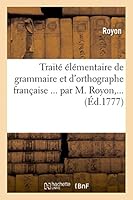 Traita(c) A(c)La(c)Mentaire de Grammaire Et D'Orthographe Franaaise ... Par M. Royon, ... 2013479743 Book Cover