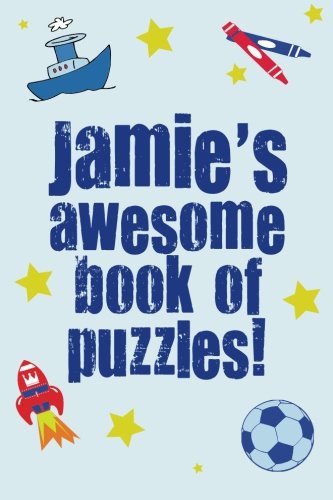 Jamie's Awesome Book of Puzzles!: Children's Puzzle Book Containing 20 Unique Personalised Puzzles As Well As a Mix of 80 Other Fun Puzzles.