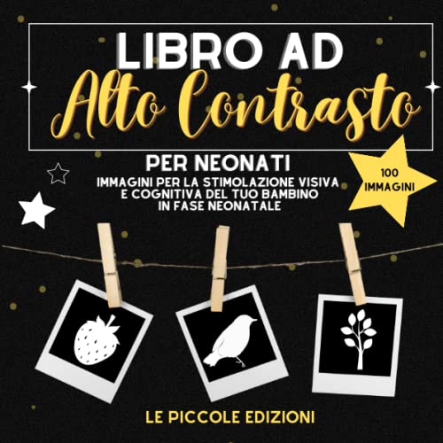 Libro ad Alto Contrasto per Neonati: 100 Immagini ad Alto Contrasto per lo Sviluppo Visivo e Cognitivo del Tuo Bambino in Fase Neonatale. Idea Regalo per Neonato