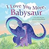 I Love You More, Babysaur: A Sweet and Punny Valentine's Day Dinosaur Board Book for Babies and...