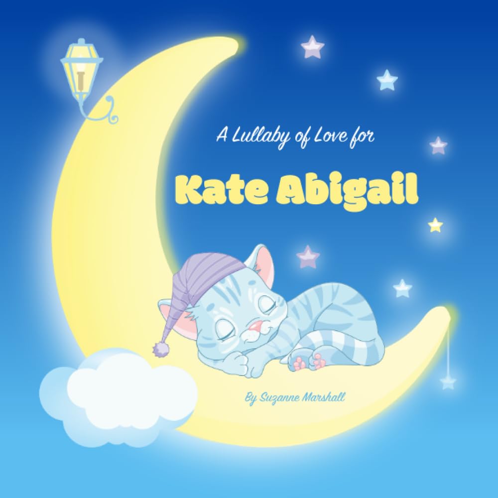 A Lullaby of Love for Kate Abigail: Personalized Book for Kids & Bedtime Story for Baby, Toddler, Children, Boy & Girl with Gratitude Rhymes & a Cute Cat