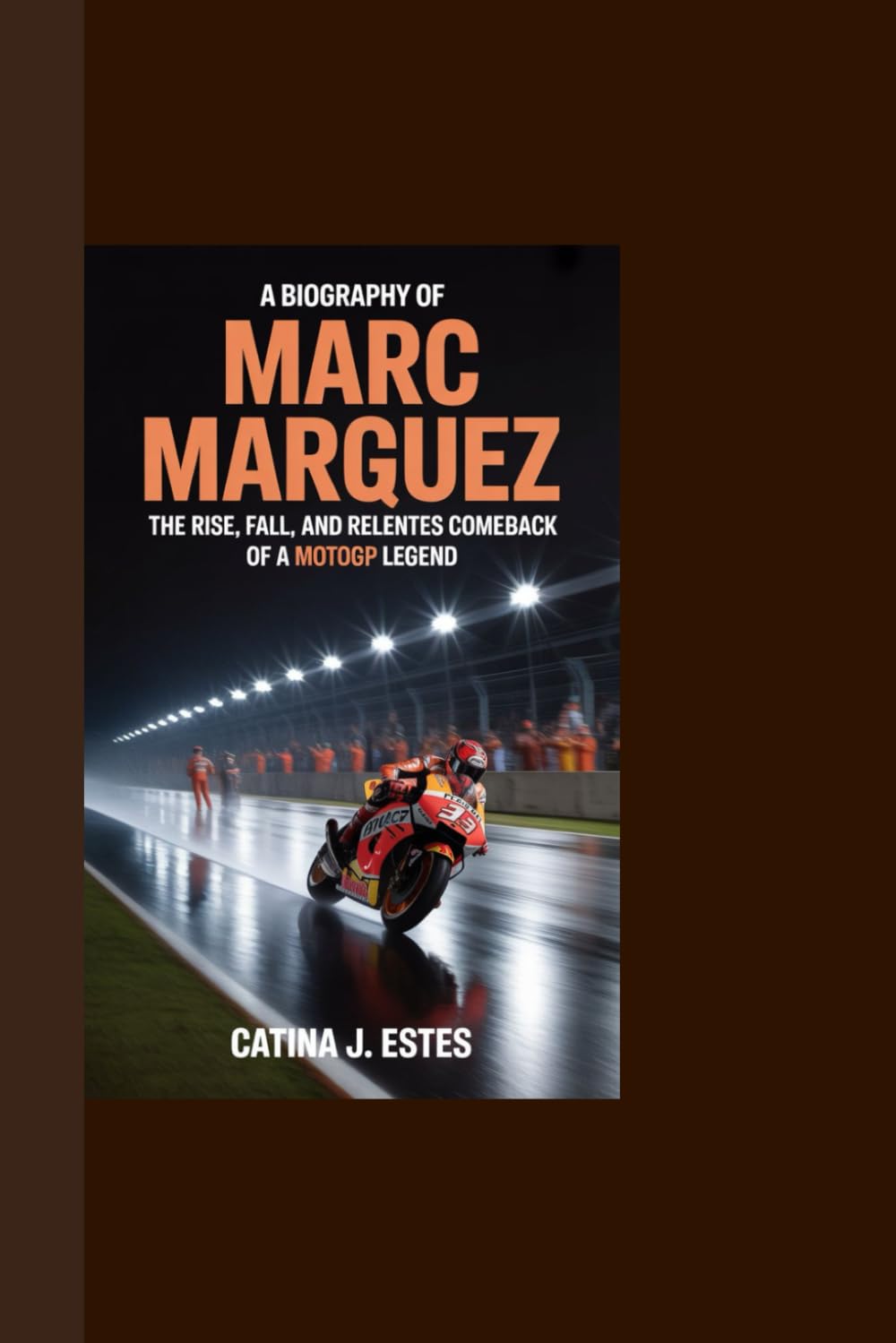A BIOGRAPHY OF MARC MARQUEZ: The Rise, Fall, and Relentless Comeback of a MotoGP Legend