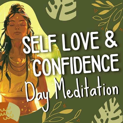 Build Your Self Love & Confidence - Daily Meditation