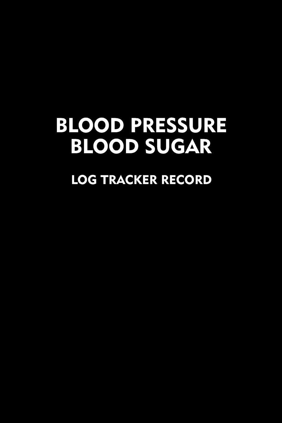 Blood Pressure Blood Sugar Log Tracker Record: Journal for Tracking Daily Blood Pressure and Blood Sugar Levels (110 Pages/107 Weeks, 6 x 9 inches)
