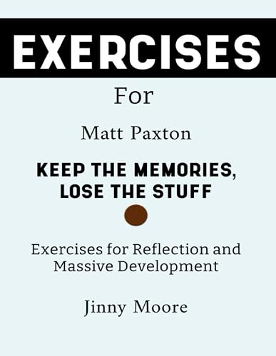Exercise Book for Matt Paxton's Keep The Memories, Lose The Stuff: Exercises for Reflection and Massive Development