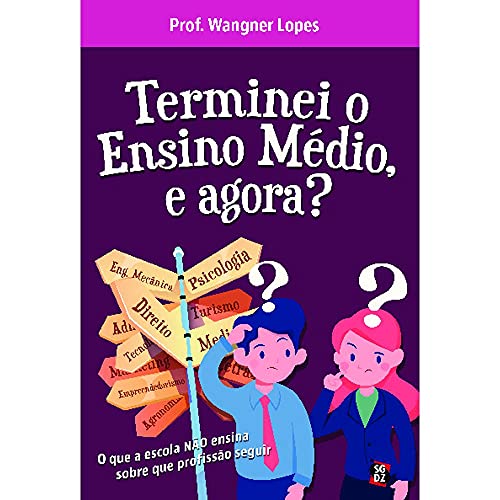Terminei o Ensino Médio, e Agora?: o que a Escola Não Ensina Sobre que Profissão Seguir