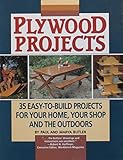 Plywood Projects: 35 Easy-To-Build Projects for Your Home, Your Shop, and the Outdoors
