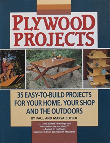Plywood Projects: 35 Easy-To-Build Projects for Your Home, Your Shop, and the Outdoors