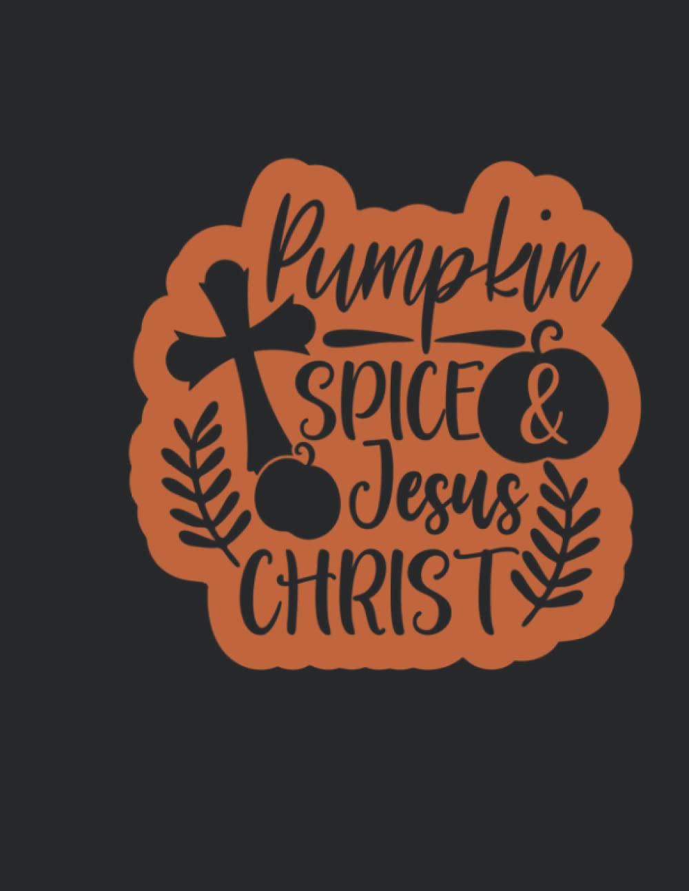 Pumpkin Spice And Jesus Christ: Simple Fall Autumn Journal Notebook For Note Taking | 8.5"x11" | 100 Pages