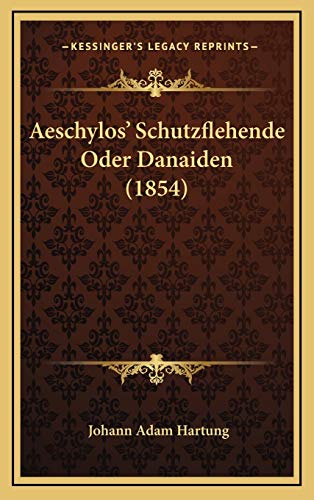Aeschylos' Schutzflehende Oder Danaiden (1854) (German Edition)