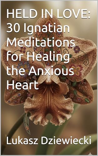 HELD IN LOVE: 30 Ignatian Meditations for Healing the Anxious Heart