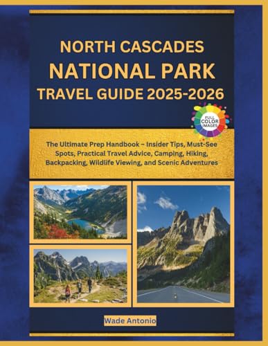 North Cascades National Park Travel Guide 2025-2026: The Ultimate Prep Handbook – Insider Tips, Must-See Spots, Practical Travel Advice, Camping, ... Wildlife Viewing, and Scenic Adventures