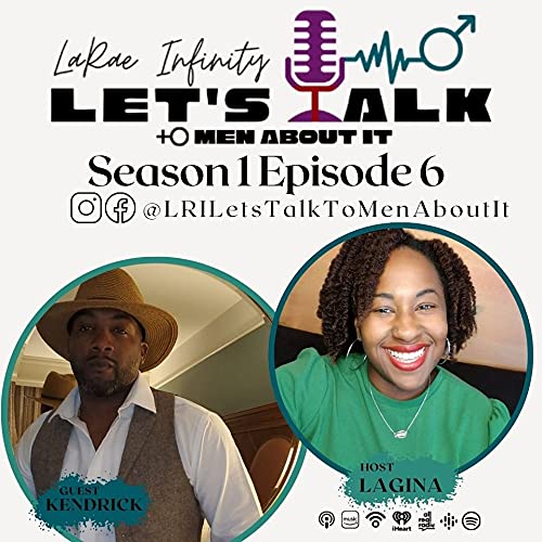 Kendrick - LaRae Infinity Let's Talk To Men About It Podcast Season 1 Episode 6