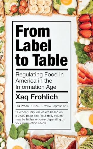 From Label to Table: Regulating Food in America in the Information Age (California Studies in Food and Culture) (Volume 82)