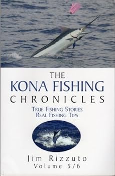 The Kona Fishing Chronicles: True Fishing Stories Real Fishing Tips (Volume 5/6)