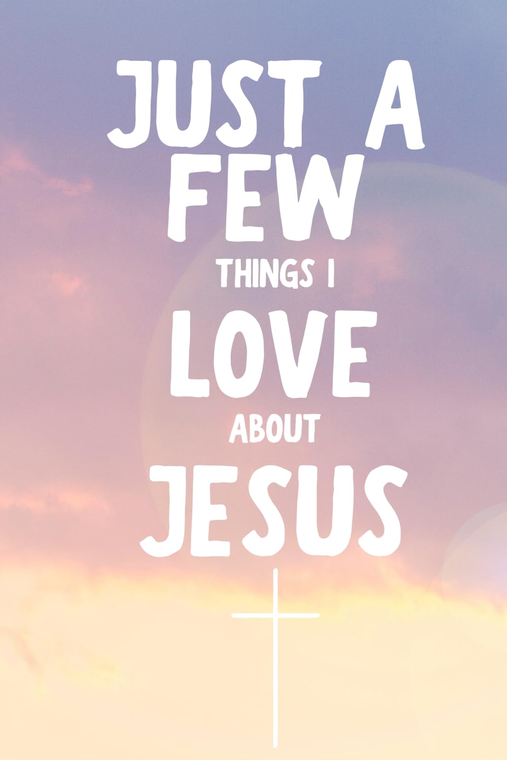 Just A Few Things I Love About Jesus
