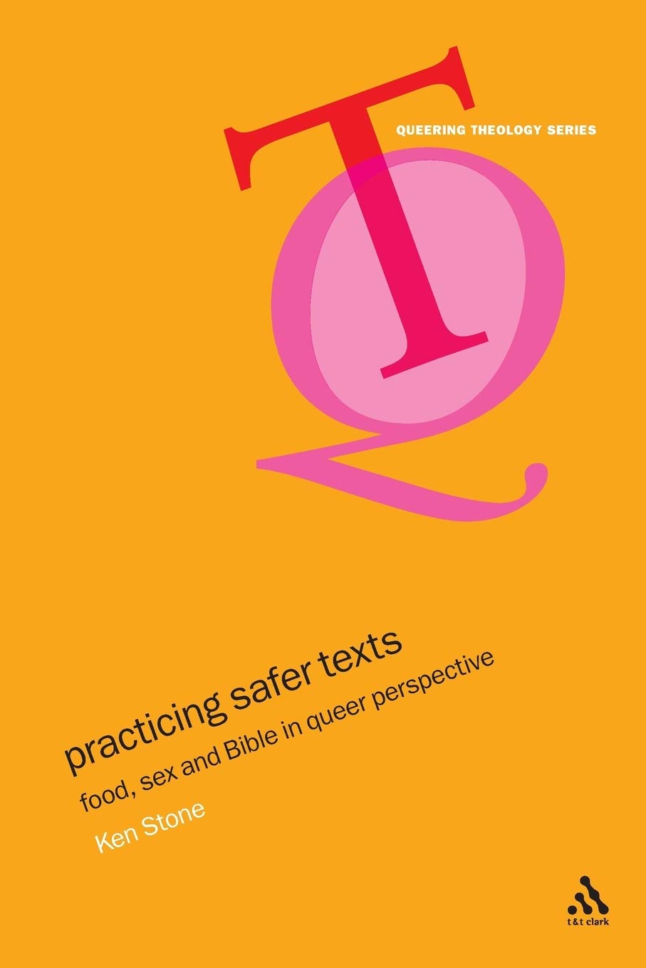 Practicing Safer Texts: Food, Sex And Bible In Queer Perspective (Queering Theology Series)