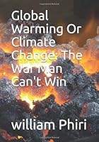 Global Warming or Climate Change: the War Man Can't Win 1674719035 Book Cover