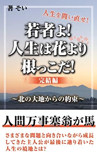 若者よ！人生は花より根っこだ！完結編: ～北の大地からの約束～ 人生の根っこ