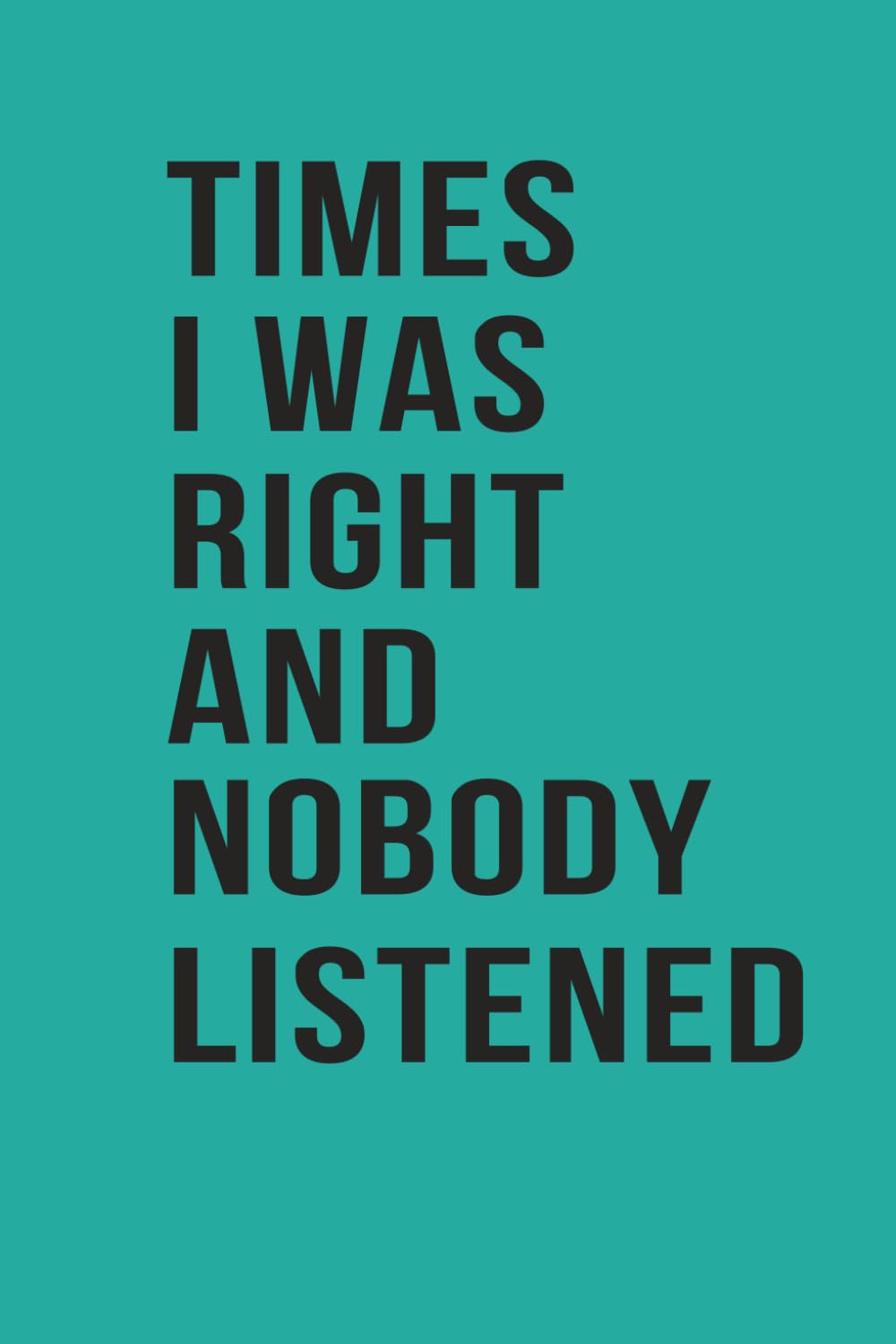 Times I Was Right And Nobody Listened: Notebook