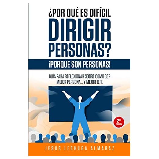 ¿Por qué es difícil dirigir personas? ¡Porque son personas!: Guía para reflexionar sobre como ser mejor persona... y mejor jefe