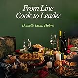 From Line Cook to Leader: Systems Thinking and Survival in High Intensity Kitchens