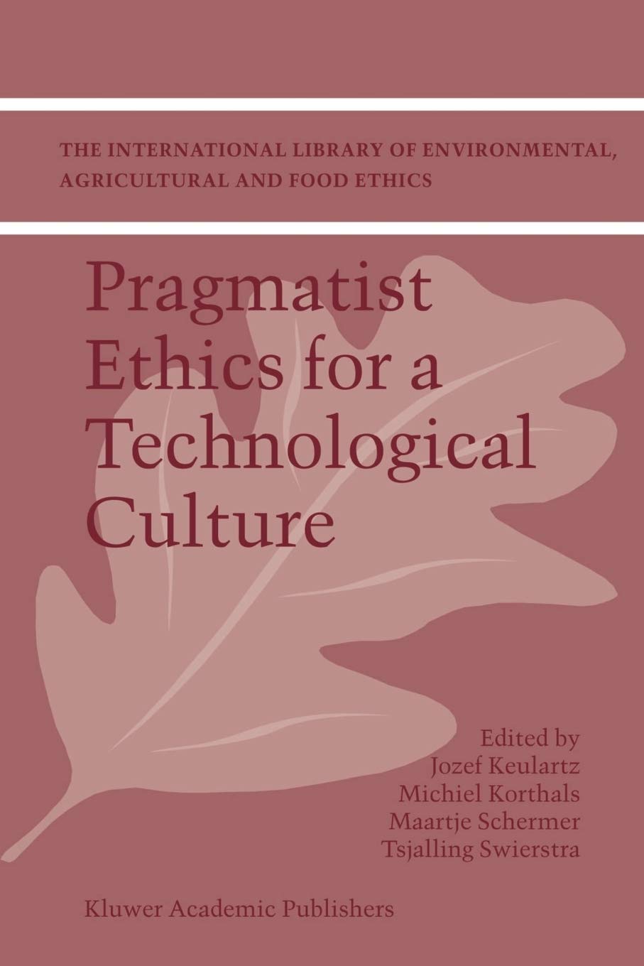 Pragmatist Ethics for a Technological Culture (The International Library of Environmental, Agricultural and Food Ethics Book 3)