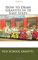 How to Draw Graffiti in 10 Easy Steps 1448661064 Book Cover