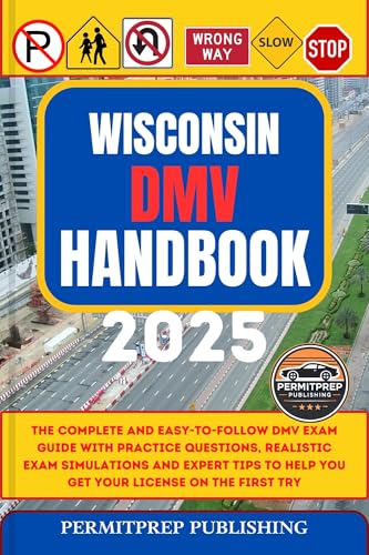 Wisconsin DMV Handbook 2025: The Complete and Easy-to-Follow DMV Exam Guide with Practice Questions, Realistic Exam Simulations and Expert Tips to Help ... Exam Practice Tests 19) (English Edition)