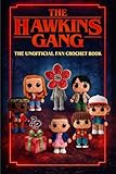 The Hawkins Gang: The Unofficial Fan Crochet Book: Crochet 7 Heroes & The Creature from the Upside Down – Includes a Secret Bonus Pattern