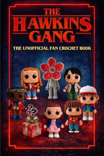 The Hawkins Gang: The Unofficial Fan Crochet Book: Crochet 7 Heroes & The Creature from the Upside Down – Includes a Secret Bonus Pattern