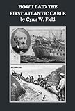  How I Laid the First Atlantic Cable (Annotated) (English Edition)