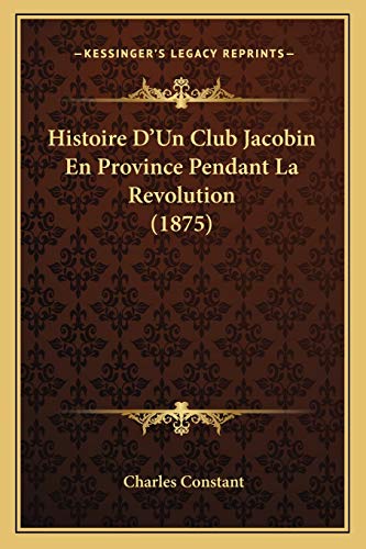 Histoire D'Un Club Jacobin En Province Pendant La Revolution (1875) (French Edition)