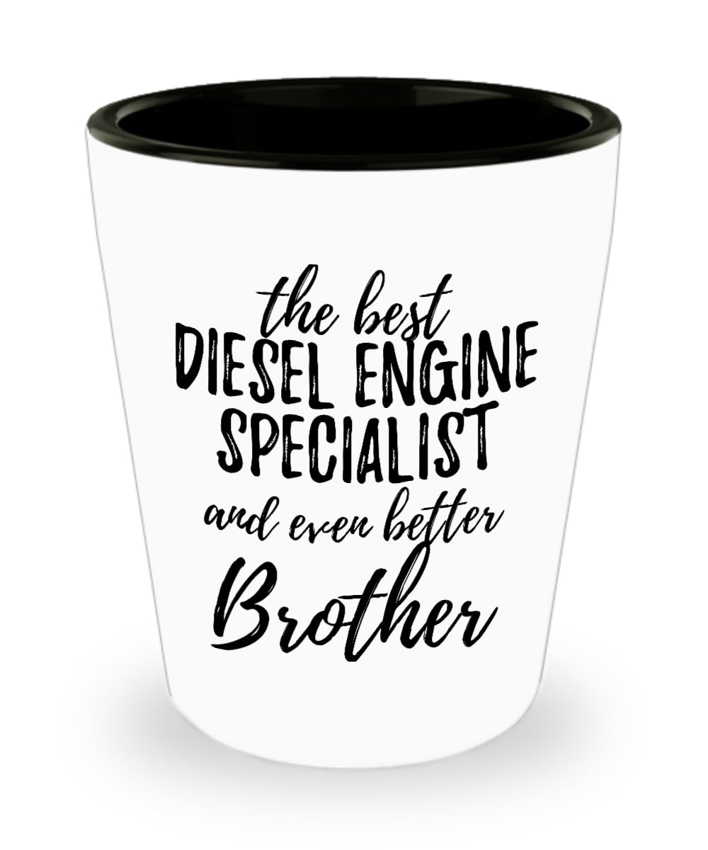 Cute Diesel Engine Specialist Brother Shot Glass Funny Gift Idea For Sibling Gag Inspiring Joke The Best And Even Better 1.5 Oz Shotglass